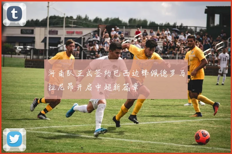 河南队正式签约巴西边锋佩德罗马拉尼昂开启中超新篇章
