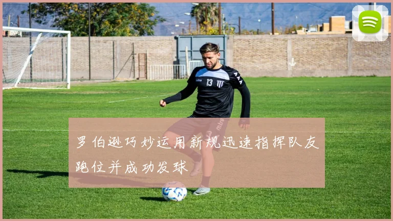 罗伯逊巧妙运用新规迅速指挥队友跑位并成功发球